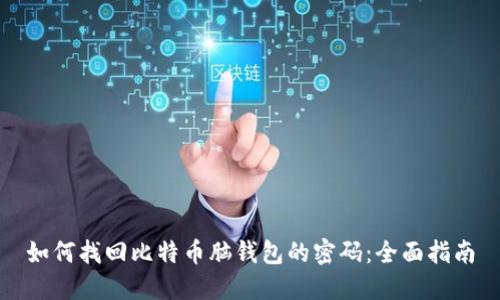 如何找回比特币脑钱包的密码：全面指南