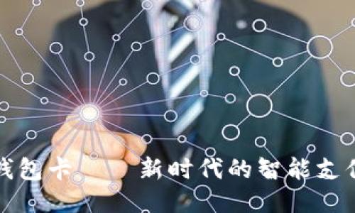 小狐钱包卡——新时代的智能支付利器