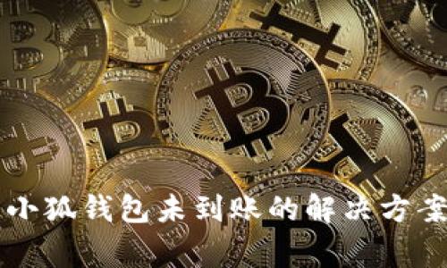 中本聪提币小狐钱包未到账的解决方案与常见问题