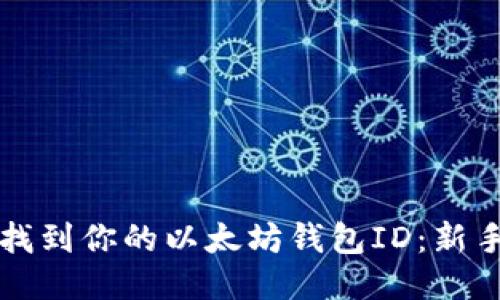 如何轻松找到你的以太坊钱包ID：新手入门指南