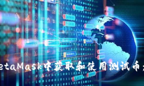 如何在MetaMask中获取和使用测试币：全面指南