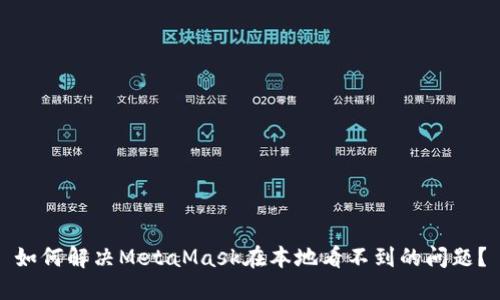 如何解决MetaMask在本地看不到的问题？