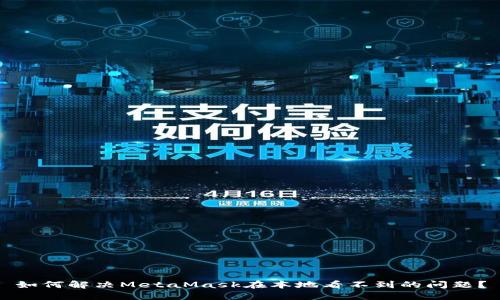 如何解决MetaMask在本地看不到的问题？