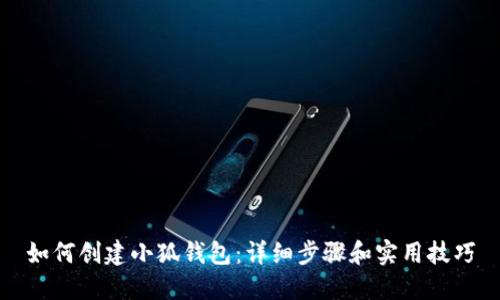 如何创建小狐钱包：详细步骤和实用技巧
