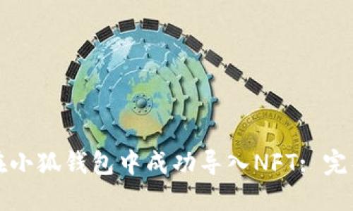 如何在小狐钱包中成功导入NFT: 完整指南