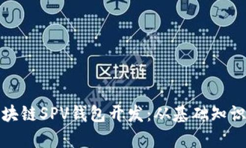 全面解析区块链SPV钱包开发：从基础知识到实用案例