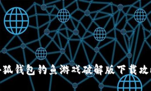 小狐钱包钓鱼游戏破解版下载攻略
