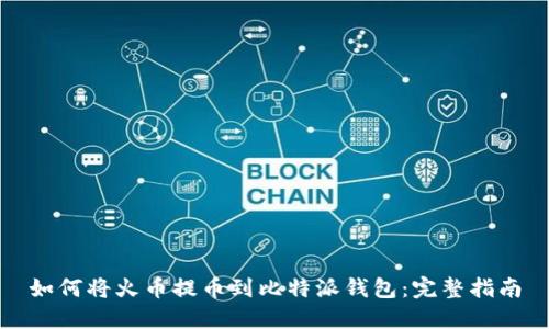 如何将火币提币到比特派钱包：完整指南