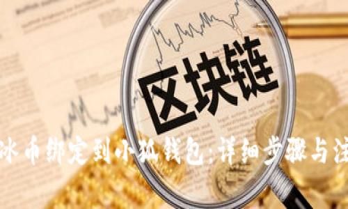 如何将冰币绑定到小狐钱包：详细步骤与注意事项