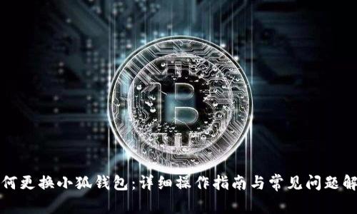 如何更换小狐钱包：详细操作指南与常见问题解答