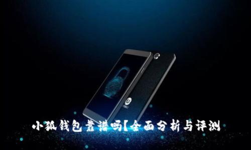 小狐钱包靠谱吗？全面分析与评测