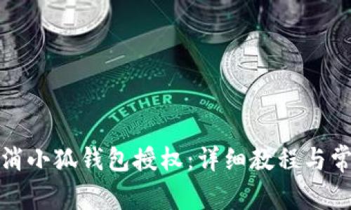 如何轻松取消小狐钱包授权：详细教程与常见问题解答