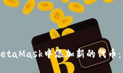 如何在MetaMask中添加新的代币：详细指南