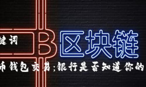 和关键词

虚拟币钱包交易：银行是否知道你的一切？