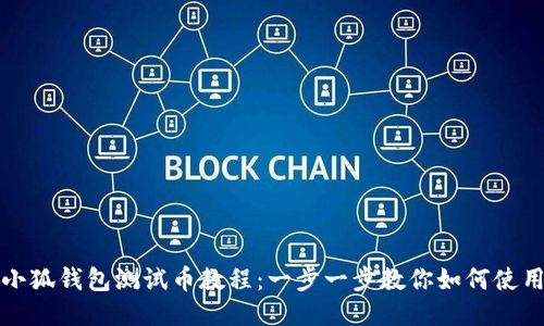 小狐钱包测试币教程：一步一步教你如何使用