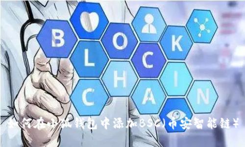 如何在小狐钱包中添加BSC（币安智能链）