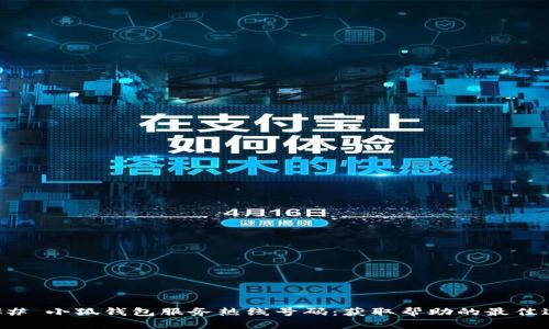 ### 小狐钱包服务热线号码：获取帮助的最佳途径