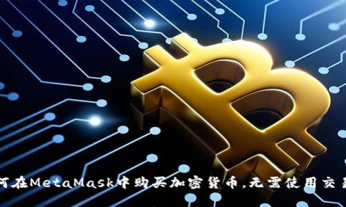 如何在MetaMask中购买加密货币，无需使用交易所