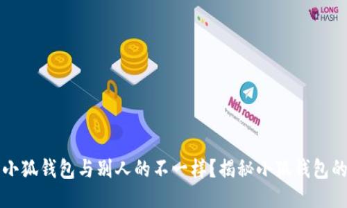为什么我的小狐钱包与别人的不一样？揭秘小狐钱包的特色与优势