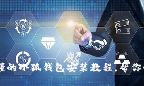 简单易懂的小狐钱包安装教程，帮你快速上手