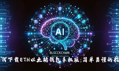 如何下载ETH以太坊钱包手机版：简单易懂的指南