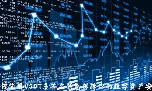 
如何使用USDT多签名钱包保障你的数字资产安全
