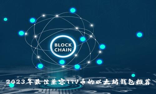 2023年最佳兼容TTV币的以太坊钱包推荐