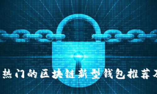 2023年最热门的区块链新型钱包推荐及使用指南