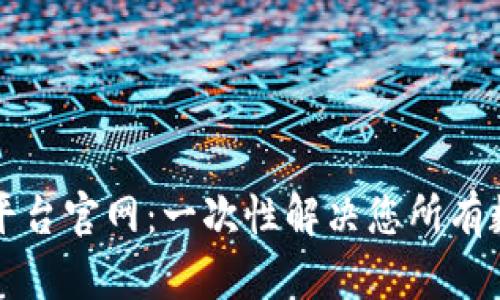 区块链钱包交互平台官网：一次性解决您所有数字资产管理需求