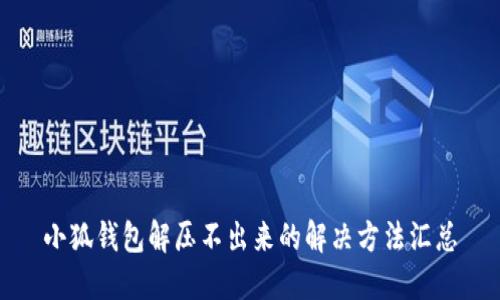 小狐钱包解压不出来的解决方法汇总