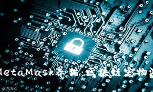 如何利用MetaMask养猫：区块链宠物游戏全攻略