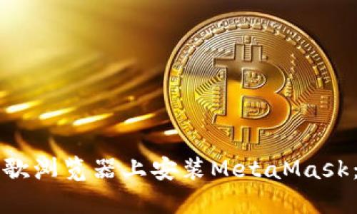 如何在谷歌浏览器上安装MetaMask：详细指南