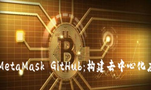 深入了解MetaMask GitHub：构建去中心化应用的利器