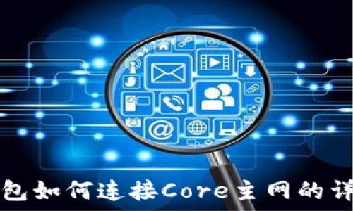   
小狐钱包如何连接Core主网的详细指南
