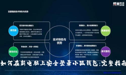 如何在新电脑上安全登录小狐钱包：完整指南