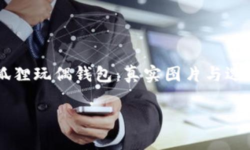 

    狐狸玩偶钱包：真实图片与选购指南



狐狸玩偶钱包：真实图片与选购指南