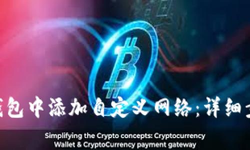 如何在MetaMask钱包中添加自定义网络：详细步骤与常见问题解答