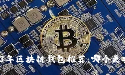 2023年区块链钱包推荐：哪个更安全？