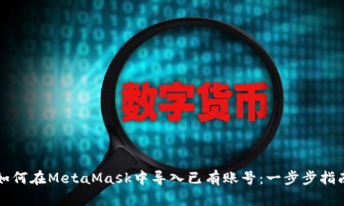 如何在MetaMask中导入已有账号：一步步指南