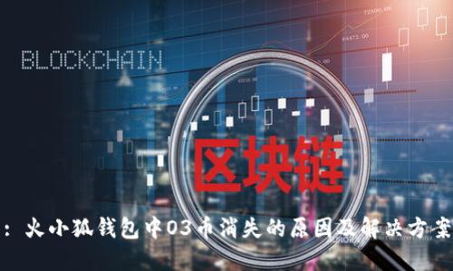 : 火小狐钱包中O3币消失的原因及解决方案