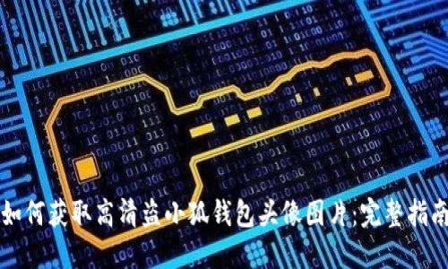 如何获取高清盗小狐钱包头像图片：完整指南