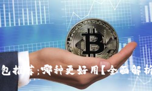 区块链钱包推荐：哪种更好用？全面解析热门选择