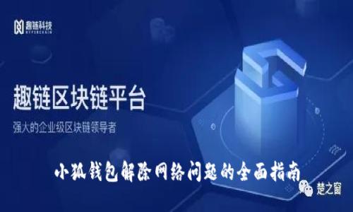 小狐钱包解除网络问题的全面指南