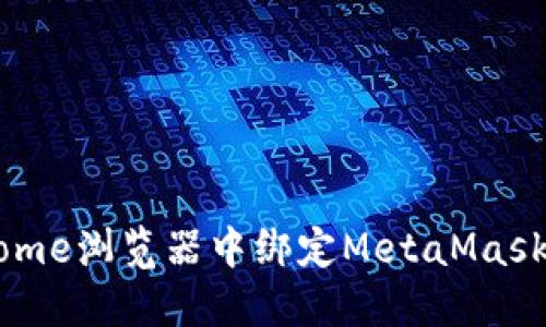 如何在Chrome浏览器中绑定MetaMask: 完整指南