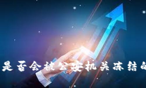 小狐钱包：是否会被公安机关冻结的真相解析