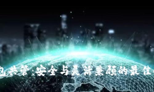 USDT钱包共管：安全与灵活兼顾的最佳解决方案