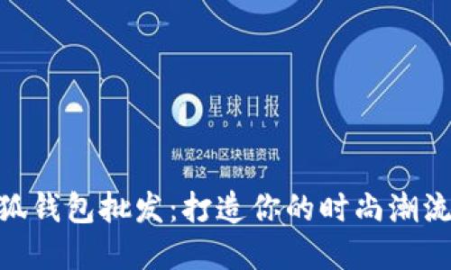金小狐钱包批发：打造你的时尚潮流之选