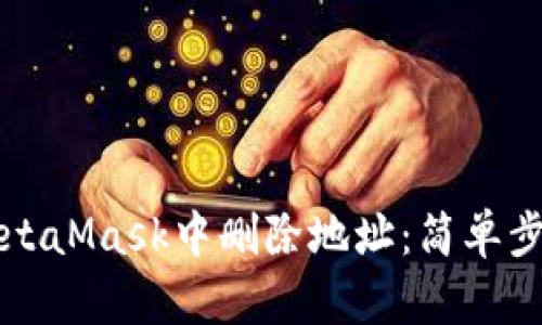 如何在MetaMask中删除地址：简单步骤与方法