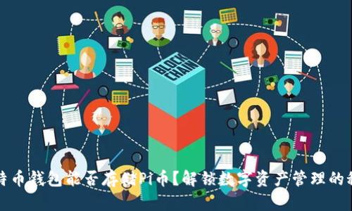 比特币钱包能否存储Pi币？解锁数字资产管理的秘密