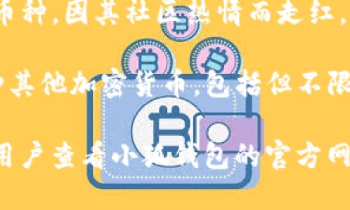 小狐钱包是一款受到广泛欢迎的数字货币钱包，支持多种类型的加密货币。以下是小狐钱包支持的一些主要币种：

1. **比特币（BTC）** - 作为第一个也是最著名的加密货币，比特币在小狐钱包中有着强大的支持。

2. **以太坊（ETH）** - 以太坊是一个去中心化的智能合约平台，广受开发者欢迎，当然在小狐钱包中也能够安全存储。

3. **莱特币（LTC）** - 莱特币被认为是比特币的“小兄弟”，在小狐钱包中也可以轻松管理。

4. **瑞波币（XRP）** - 作为一种旨在实现快速、低成本跨境支付的数字货币，瑞波币同样受到小狐钱包的支持。

5. **狗狗币（DOGE）** - 这款起初作为玩笑的币种，因其社区热情而走红，小狐钱包也接受其存储与交易。

6. **其他主流山寨币** - 小狐钱包还支持多种其他加密货币，包括但不限于比特币现金（BCH）、EOS、TRON等。

为了获取最新的支持币种列表和更新信息，建议用户查看小狐钱包的官方网站或官方社交媒体渠道，以确保获取最新的资讯。